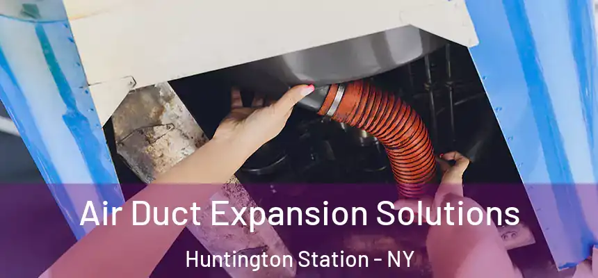  Air Duct Expansion Solutions Huntington Station - NY