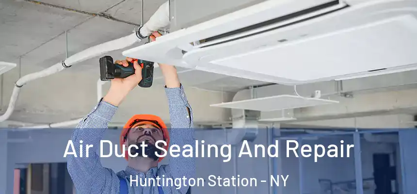  Air Duct Sealing And Repair Huntington Station - NY