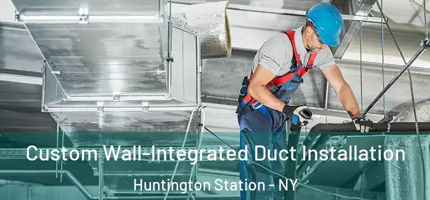  Custom Wall-Integrated Duct Installation Huntington Station - NY