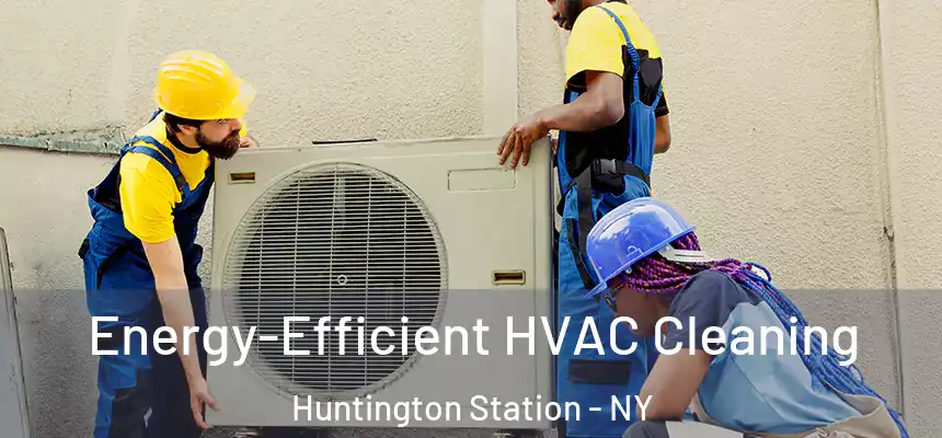  Energy-Efficient HVAC Cleaning Huntington Station - NY
