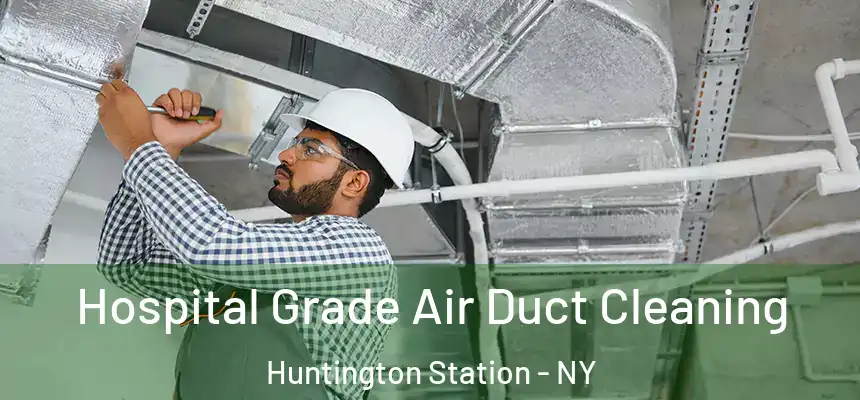 Hospital Grade Air Duct Cleaning Huntington Station - NY