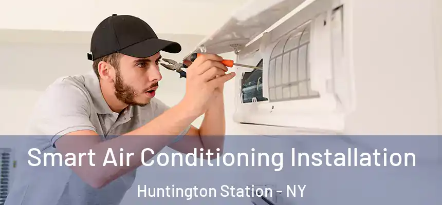 Smart Air Conditioning Installation Huntington Station - NY