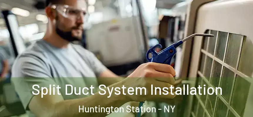  Split Duct System Installation Huntington Station - NY