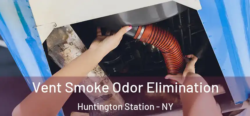  Vent Smoke Odor Elimination Huntington Station - NY